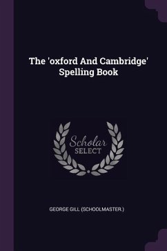 The 'oxford And Cambridge' Spelling Book - (Schoolmaster, George Gill