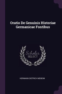 Oratio De Genuinis Historiae Germanicae Fontibus - Meibom, Hermann Dietrich