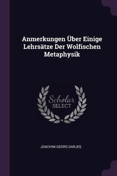 Anmerkungen Über Einige Lehrsätze Der Wolfischen Metaphysik