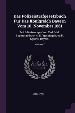 Das Polizeistrafgesetzbuch Für Das Königreich Bayern Vom 10. November 1861 - Edel, Carl
