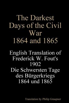 The Darkest Days of the Civil War, 1864 and 1865 - Fout, Frederick W.; Graupner, Philip