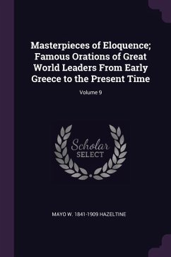 Masterpieces of Eloquence; Famous Orations of Great World Leaders From Early Greece to the Present Time; Volume 9