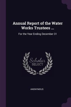Annual Report of the Water Works Trustees ...: For the Year Ending December 31