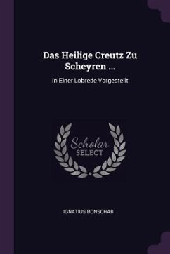 Das Heilige Creutz Zu Scheyren ... - Bonschab, Ignatius