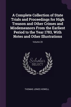 A Complete Collection of State Trials and Proceedings for High Treason and Other Crimes and Misdemeanors From the Earliest Period to the Year 1783, With Notes and Other Illustrations; Volume 20 - Howell, Thomas Jones