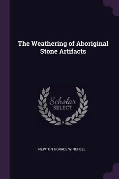 The Weathering of Aboriginal Stone Artifacts - Winchell, Newton Horace
