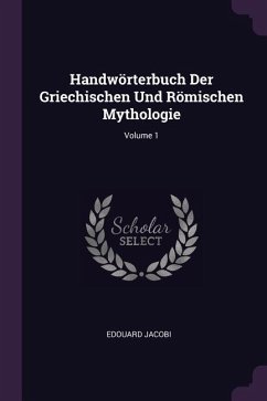 Handwörterbuch Der Griechischen Und Römischen Mythologie; Volume 1 - Jacobi, Edouard