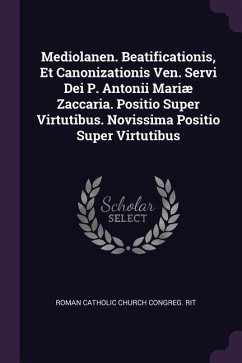 Mediolanen. Beatificationis, Et Canonizationis Ven. Servi Dei P. Antonii Mariæ Zaccaria. Positio Super Virtutibus. Novissima Positio Super Virtutibus
