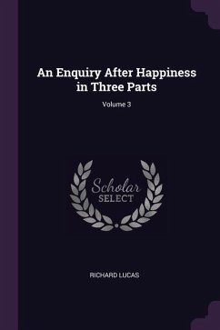 An Enquiry After Happiness in Three Parts; Volume 3 - Lucas, Richard