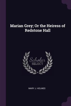 Marian Grey; Or the Heiress of Redstone Hall - Holmes, Mary J