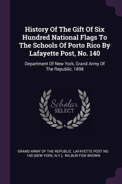 History Of The Gift Of Six Hundred National Flags To The Schools Of Porto Rico By Lafayette Post, No. 140 - N Y