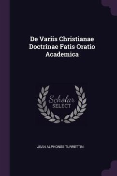 De Variis Christianae Doctrinae Fatis Oratio Academica - Turrettini, Jean Alphonse