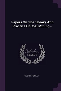 Papers On The Theory And Practice Of Coal Mining-- - Fowler, George
