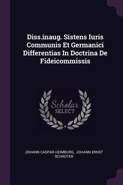 Diss.inaug. Sistens Iuris Communis Et Germanici Differentias In Doctrina De Fideicommissis - Heimburg, Johann Caspar