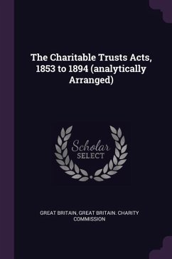 The Charitable Trusts Acts, 1853 to 1894 (analytically Arranged) - Britain, Great