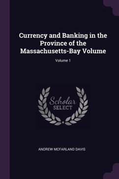 Currency and Banking in the Province of the Massachusetts-Bay Volume; Volume 1