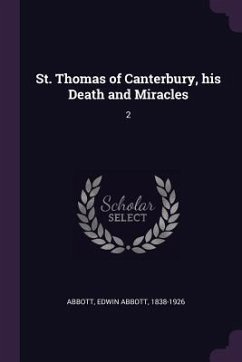 St. Thomas of Canterbury, his Death and Miracles - Abbott, Edwin Abbott