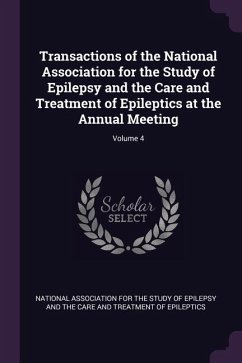 Transactions of the National Association for the Study of Epilepsy and the Care and Treatment of Epileptics at the Annual Meeting; Volume 4