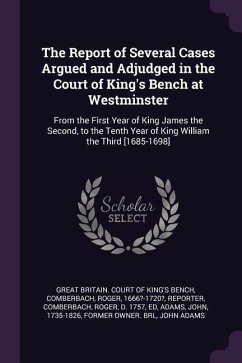 The Report of Several Cases Argued and Adjudged in the Court of King's Bench at Westminster - Comberbach, Roger