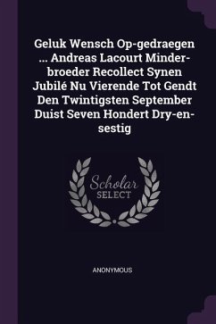 Geluk Wensch Op-gedraegen ... Andreas Lacourt Minder-broeder Recollect Synen Jubilé Nu Vierende Tot Gendt Den Twintigsten September Duist Seven Hondert Dry-en-sestig - Anonymous