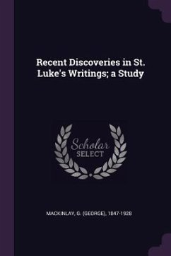 Recent Discoveries in St. Luke's Writings; a Study - Mackinlay, G.