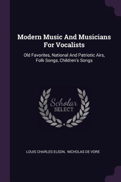 Modern Music And Musicians For Vocalists - Elson, Louis Charles