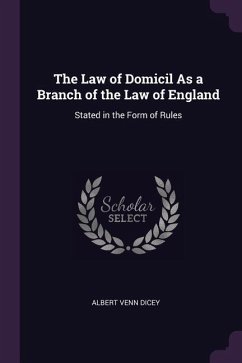 The Law of Domicil As a Branch of the Law of England - Dicey, Albert Venn