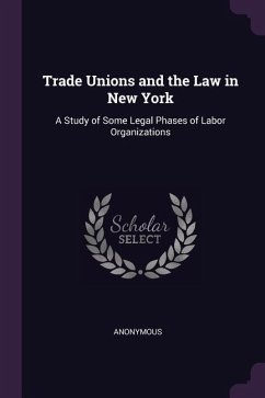 Trade Unions and the Law in New York: A Study of Some Legal Phases of Labor Organizations
