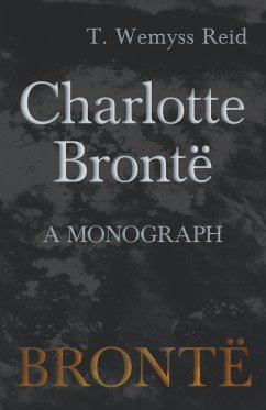 Charlotte Brontë - A Monograph - Reid, T. Wemyss