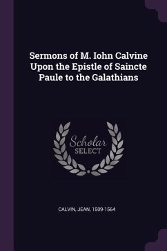 Sermons of M. Iohn Calvine Upon the Epistle of Saincte Paule to the Galathians