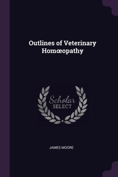 Outlines of Veterinary Homoeopathy - Moore, James