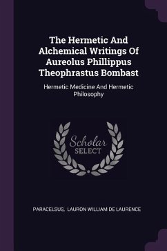 The Hermetic And Alchemical Writings Of Aureolus Phillippus Theophrastus Bombast