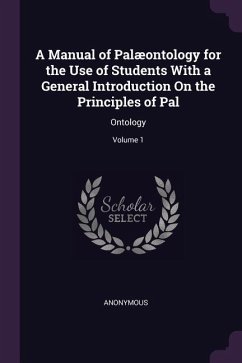 A Manual of Palæontology for the Use of Students With a General Introduction On the Principles of Pal - Anonymous
