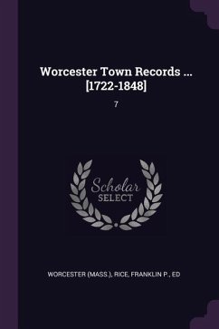 Worcester Town Records ... [1722-1848] - Worcester, Worcester; Rice, Franklin P