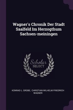 Wagner's Chronik Der Stadt Saalfeld Im Herzogthum Sachsen-meiningen - Grobe, Konrad L