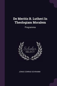 De Meritis B. Lutheri In Theologiam Moralem - Schramm, Jonas Conrad