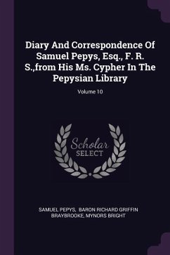 Diary And Correspondence Of Samuel Pepys, Esq., F. R. S., from His Ms. Cypher In The Pepysian Library; Volume 10 - Pepys, Samuel; Bright, Mynors