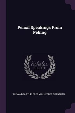 Pencil Speakings From Peking - Grantham, Alexandra Etheldred Von Herder