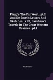 Flagg's The Far West...pt.2, And De Smet's Letters And Sketches...v.28, Farnham's Travels In The Great Western Prairies...pt.1