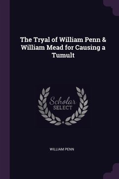 The Tryal of William Penn & William Mead for Causing a Tumult