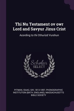 Thi Nu Testament ov owr Lord and Savyur Jizus Crist - Pitman, Isaac; Institution, Phonographic