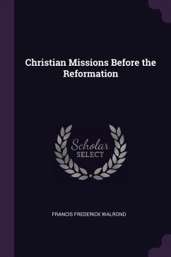 Christian Missions Before the Reformation - Walrond, Francis Frederick