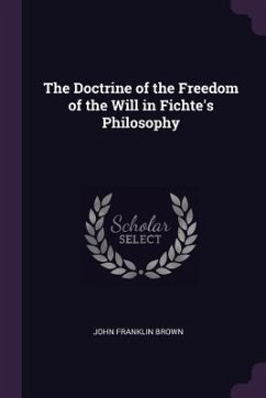 The Doctrine of the Freedom of the Will in Fichte's Philosophy - Brown, John Franklin