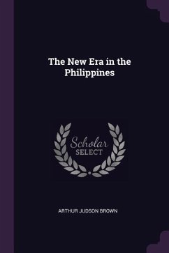 The New Era in the Philippines - Brown, Arthur Judson