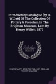 Introductory Catalogue [by H. Willett] Of The Collection Of Pottery & Porcelain In The Brighton Museum, Lent By Henry Willett, 1879