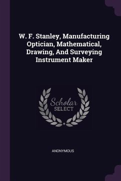 W. F. Stanley, Manufacturing Optician, Mathematical, Drawing, And Surveying Instrument Maker - Anonymous