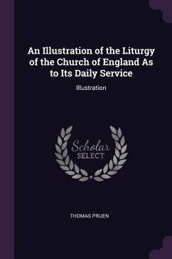 An Illustration of the Liturgy of the Church of England As to Its Daily Service - Pruen, Thomas