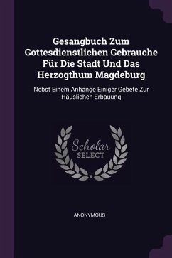 Gesangbuch Zum Gottesdienstlichen Gebrauche Für Die Stadt Und Das Herzogthum Magdeburg - Anonymous