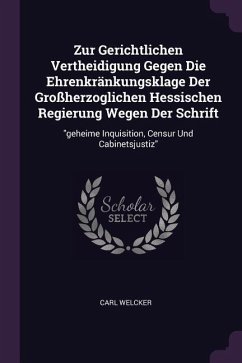 Zur Gerichtlichen Vertheidigung Gegen Die Ehrenkränkungsklage Der Großherzoglichen Hessischen Regierung Wegen Der Schrift - Welcker, Carl