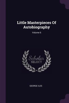 Little Masterpieces Of Autobiography; Volume 6 - Iles, George